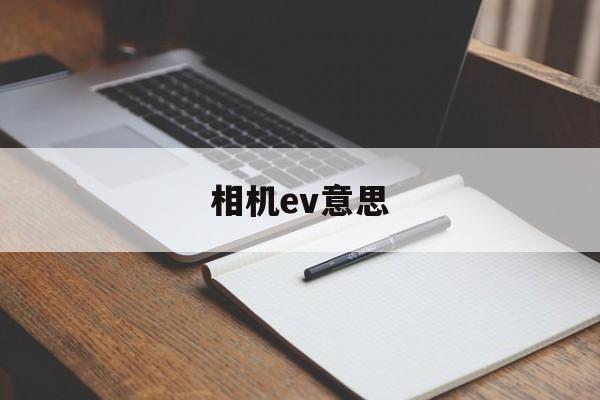 相机ev意思(相机ev表示什么意思)